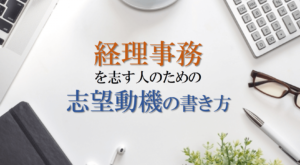 経理事務の志望動機例文～採用される書き方のコツ～未経験者もOK？